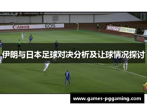 伊朗与日本足球对决分析及让球情况探讨