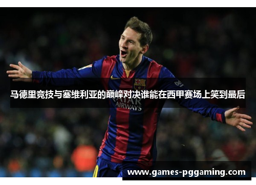马德里竞技与塞维利亚的巅峰对决谁能在西甲赛场上笑到最后